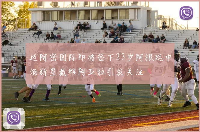 迈阿密国际即将签下23岁阿根廷中场新星戴维阿亚拉引发关注