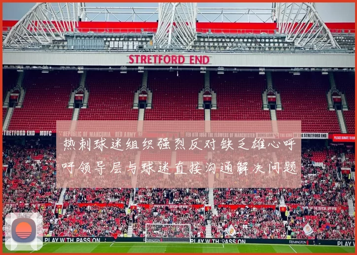 热刺球迷组织强烈反对缺乏雄心呼吁领导层与球迷直接沟通解决问题